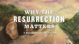 Why the Resurrection Matters