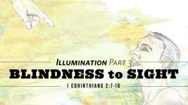 Blindness to Sight (Illumination Part 3)