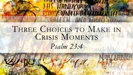 Three Choices to Make in Crisis Moments