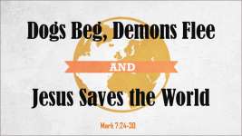 Dogs Beg, Demons Flee, and Jesus Saves the World